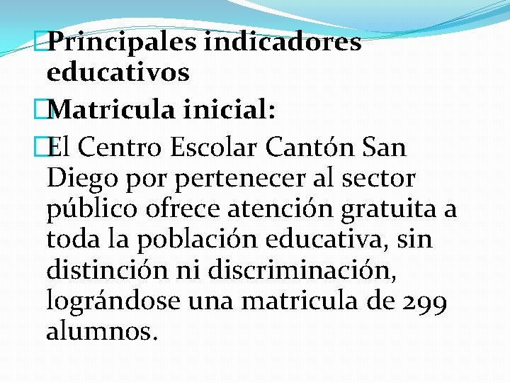 �Principales indicadores educativos �Matricula inicial: �El Centro Escolar Cantón San Diego por pertenecer al