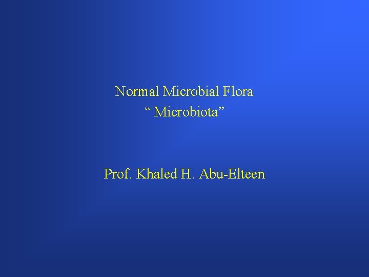 Normal Microbial Flora “ Microbiota” Prof. Khaled H. Abu-Elteen 
