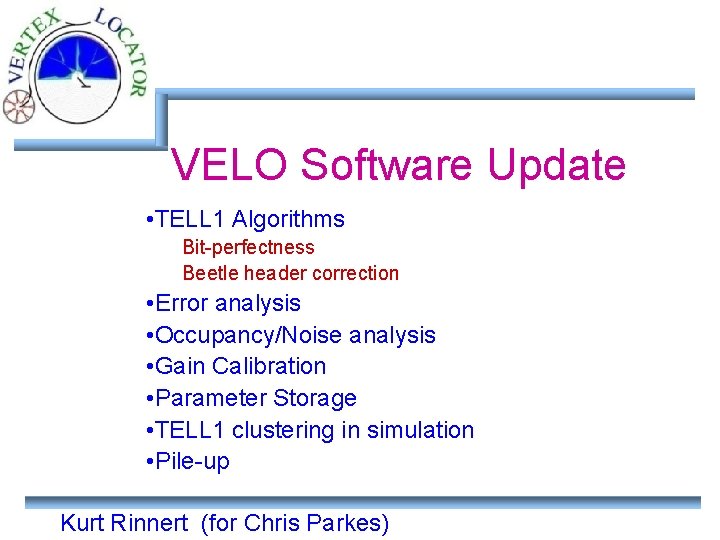 VELO Software Update • TELL 1 Algorithms Bit-perfectness Beetle header correction • Error analysis