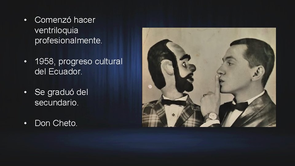  • Comenzó hacer ventriloquia profesionalmente. • 1958, progreso cultural del Ecuador. • Se