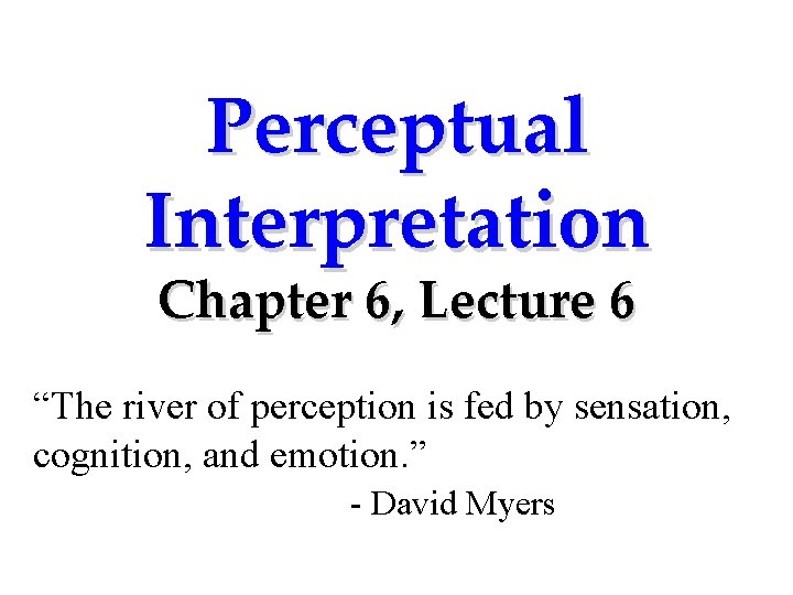 Perceptual Interpretation Chapter 6, Lecture 6 “The river of perception is fed by sensation,