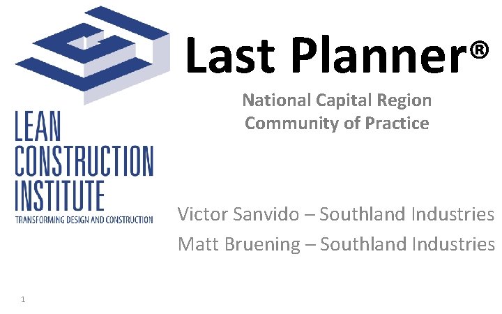 Last Planner® National Capital Region Community of Practice Victor Sanvido – Southland Industries Matt
