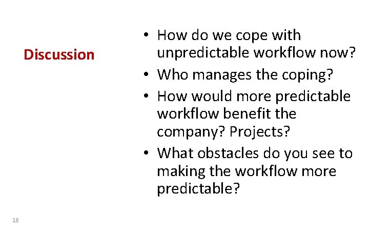 Discussion 18 • How do we cope with unpredictable workflow now? • Who manages