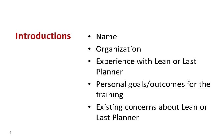 Introductions 4 • Name • Organization • Experience with Lean or Last Planner •