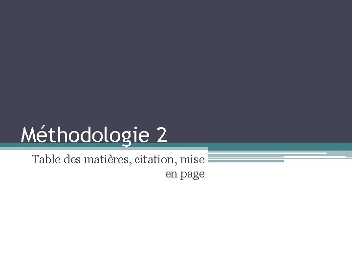 Méthodologie 2 Table des matières, citation, mise en page 