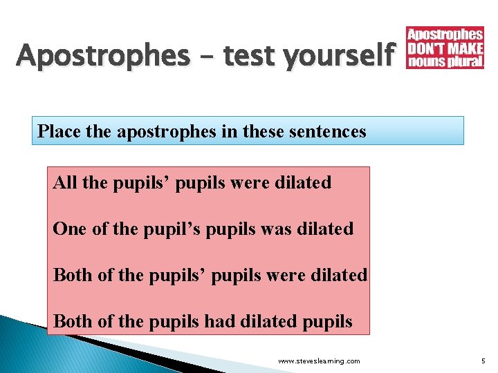 Apostrophes – test yourself Place the apostrophes in these sentences All the pupils’pupilsweredilated One