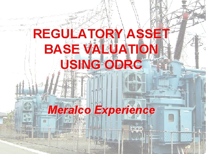 REGULATORY ASSET BASE VALUATION USING ODRC Meralco Experience 