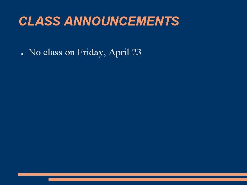 CLASS ANNOUNCEMENTS ● No class on Friday, April 23 
