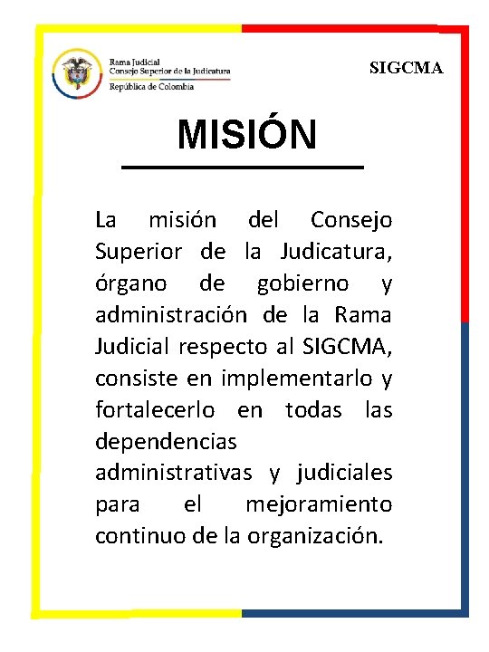 SIGCMA MISIÓN La misión del Consejo Superior de la Judicatura, órgano de gobierno y