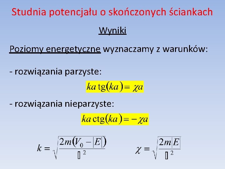 Studnia potencjału o skończonych ściankach Wyniki Poziomy energetyczne wyznaczamy z warunków: - rozwiązania parzyste: