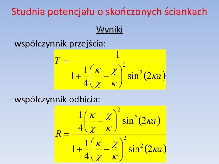 Studnia potencjału o skończonych ściankach Wyniki - współczynnik przejścia: - współczynnik odbicia: 