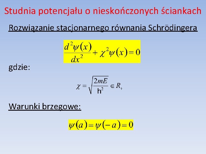 Studnia potencjału o nieskończonych ściankach Rozwiązanie stacjonarnego równania Schrödingera gdzie: Warunki brzegowe: 