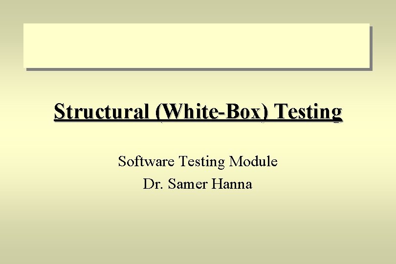 Structural (White-Box) Testing Software Testing Module Dr. Samer Hanna 