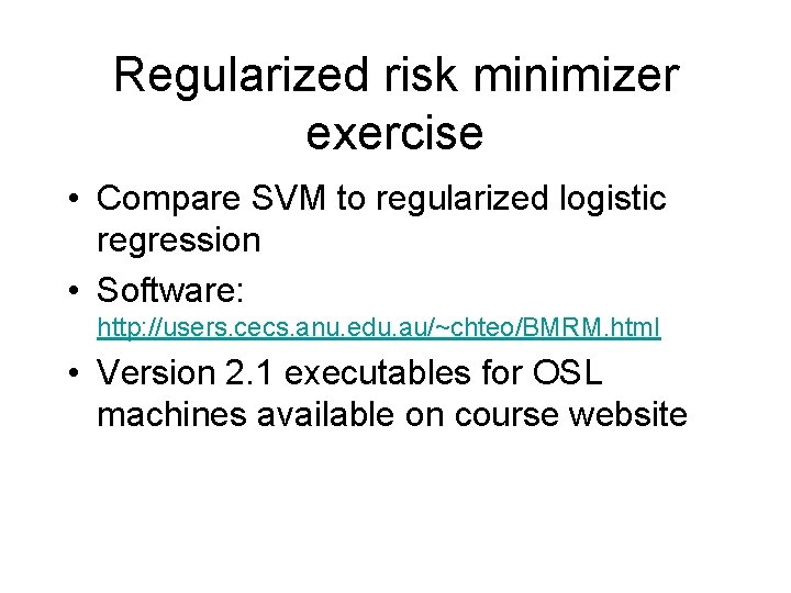 Regularized risk minimizer exercise • Compare SVM to regularized logistic regression • Software: http:
