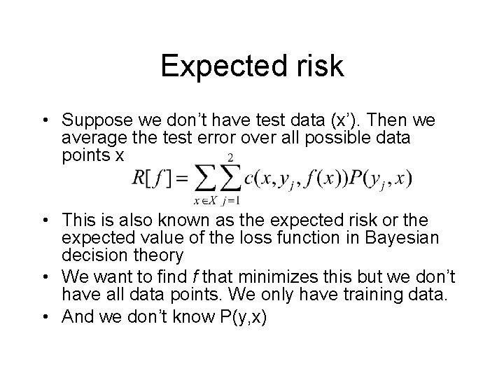 Expected risk • Suppose we don’t have test data (x’). Then we average the