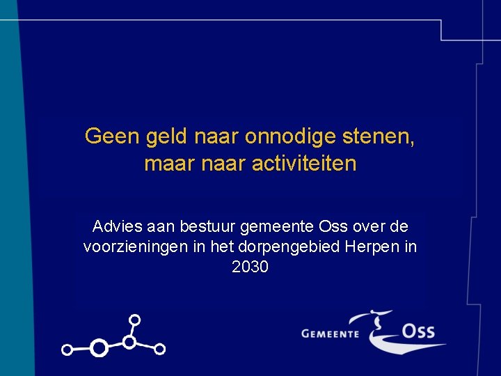 Geen geld naar onnodige stenen, maar naar activiteiten Advies aan bestuur gemeente Oss over