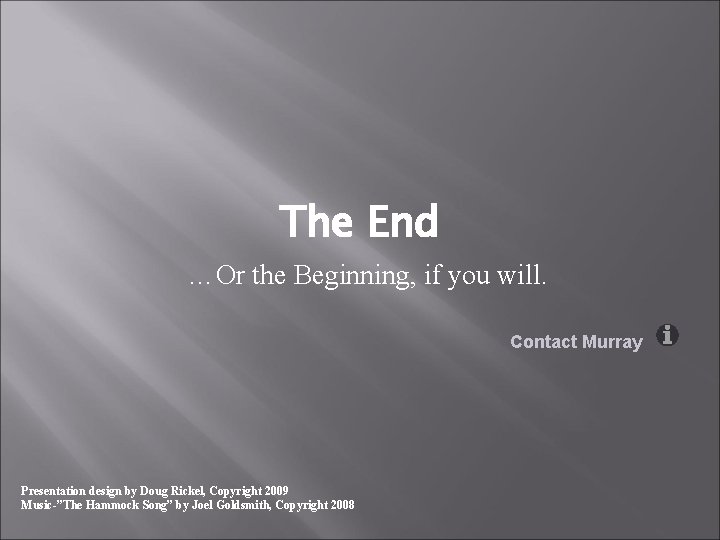 The End …Or the Beginning, if you will. Contact Murray Presentation design by Doug