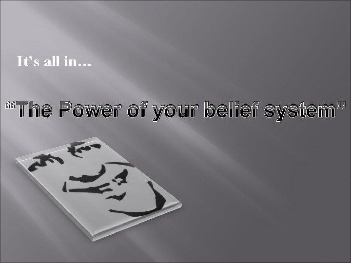 It’s all in… “The Power of your belief system” 