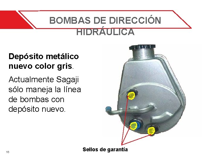 BOMBAS DE DIRECCIÓN HIDRÁULICA Depósito metálico nuevo color gris. Actualmente Sagaji sólo maneja la BOMBAS DE DIRECCIÓN HIDRÁULICA Depósito metálico nuevo color gris. Actualmente Sagaji sólo maneja la