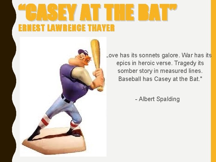 “CASEY AT THE BAT” ERNEST LAWRENCE THAYER "Love has its sonnets galore. War has