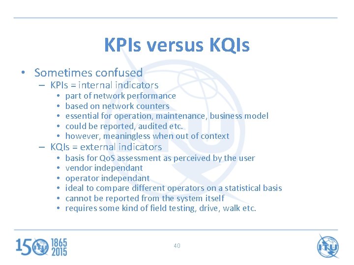 KPIs versus KQIs • Sometimes confused – KPIs = internal indicators • • •