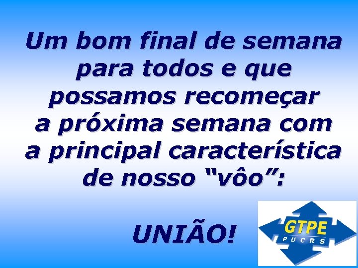 Um bom final de semana para todos e que possamos recomeçar a próxima semana