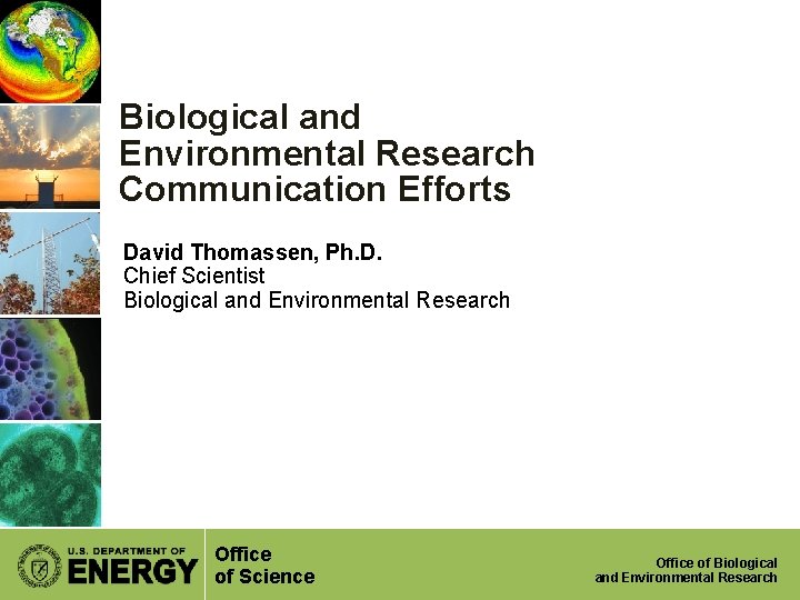 Biological and Environmental Research Communication Efforts David Thomassen, Ph. D. Chief Scientist Biological and