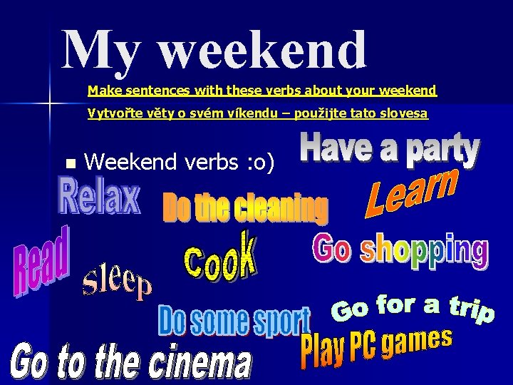 My weekend Make sentences with these verbs about your weekend Vytvořte věty o svém My weekend Make sentences with these verbs about your weekend Vytvořte věty o svém