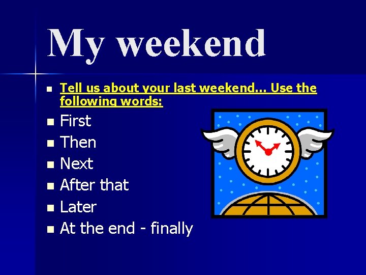 My weekend n Tell us about your last weekend… Use the following words: First My weekend n Tell us about your last weekend… Use the following words: First