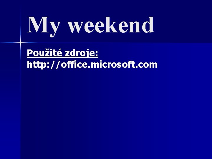 My weekend Použité zdroje: http: //office. microsoft. com My weekend Použité zdroje: http: //office. microsoft. com