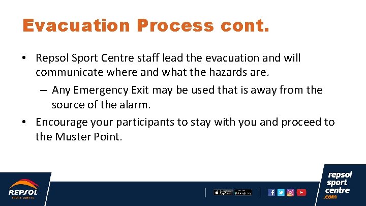 Evacuation Process cont. • Repsol Sport Centre staff lead the evacuation and will communicate