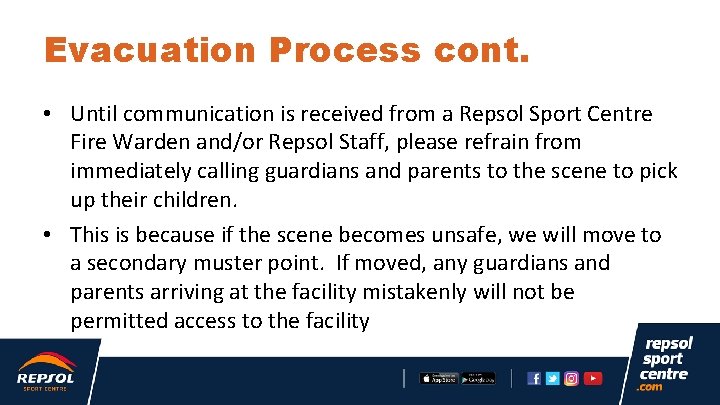Evacuation Process cont. • Until communication is received from a Repsol Sport Centre Fire