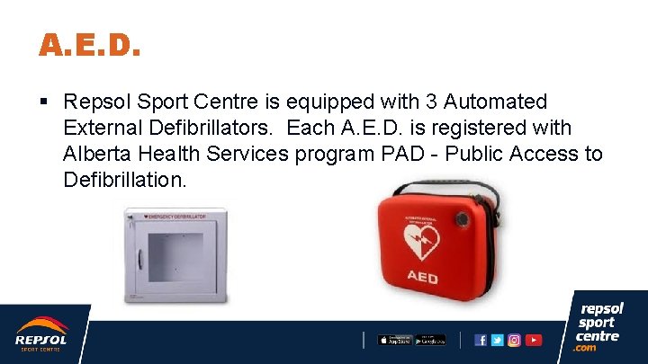A. E. D. § Repsol Sport Centre is equipped with 3 Automated External Defibrillators.