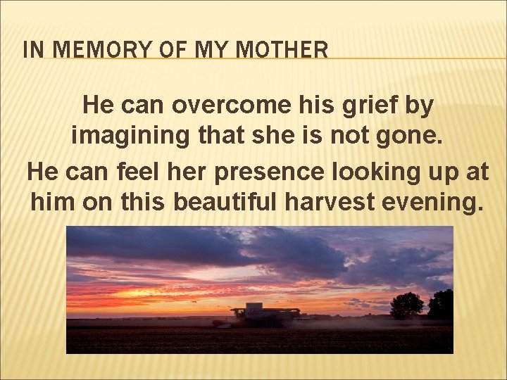 IN MEMORY OF MY MOTHER He can overcome his grief by imagining that she IN MEMORY OF MY MOTHER He can overcome his grief by imagining that she