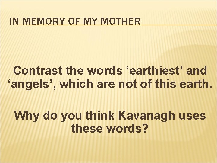 IN MEMORY OF MY MOTHER Contrast the words ‘earthiest’ and ‘angels’, which are not IN MEMORY OF MY MOTHER Contrast the words ‘earthiest’ and ‘angels’, which are not