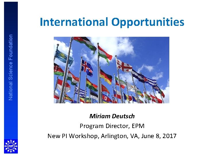 National Science Foundation International Opportunities Miriam Deutsch Program Director, EPM New PI Workshop, Arlington,