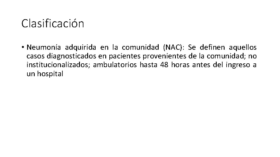 Clasificación • Neumonía adquirida en la comunidad (NAC): Se definen aquellos casos diagnosticados en Clasificación • Neumonía adquirida en la comunidad (NAC): Se definen aquellos casos diagnosticados en