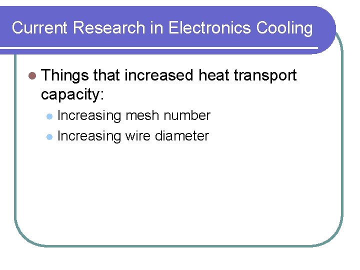 Current Research in Electronics Cooling l Things that increased heat transport capacity: Increasing mesh