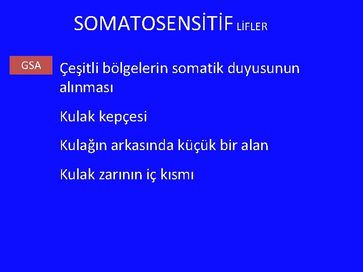 SOMATOSENSİTİF LİFLER GSA Çeşitli bölgelerin somatik duyusunun alınması Kulak kepçesi Kulağın arkasında küçük bir