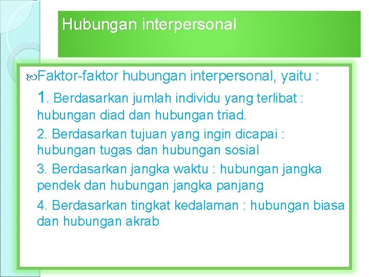 Hubungan interpersonal Faktor-faktor hubungan interpersonal, yaitu : 1. Berdasarkan jumlah individu yang terlibat :