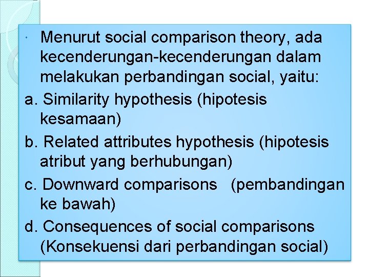 Menurut social comparison theory, ada kecenderungan-kecenderungan dalam melakukan perbandingan social, yaitu: a. Similarity hypothesis