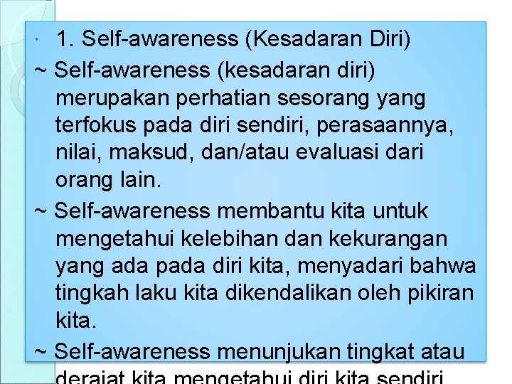 1. Self-awareness (Kesadaran Diri) ~ Self-awareness (kesadaran diri) merupakan perhatian sesorang yang terfokus pada