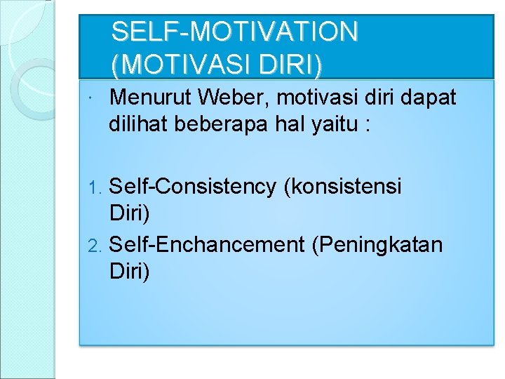 SELF-MOTIVATION (MOTIVASI DIRI) Menurut Weber, motivasi diri dapat dilihat beberapa hal yaitu : Self-Consistency