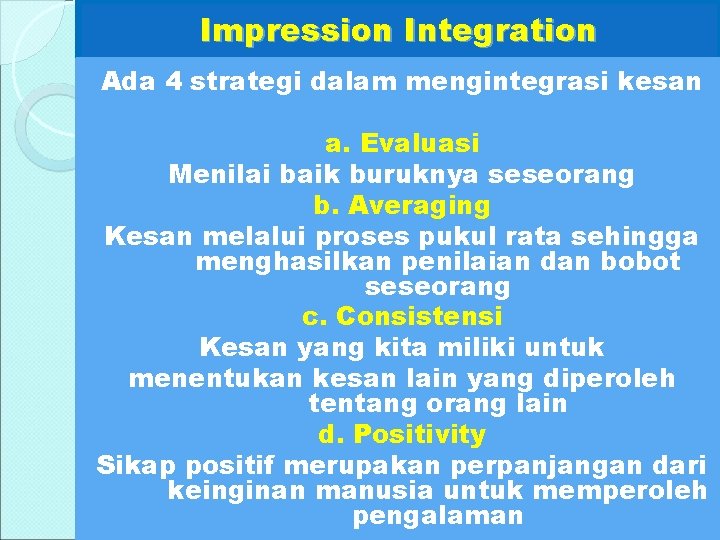 Impression Integration Ada 4 strategi dalam mengintegrasi kesan a. Evaluasi Menilai baik buruknya seseorang