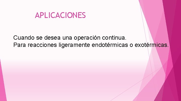 APLICACIONES Cuando se desea una operación continua. Para reacciones ligeramente endotérmicas o exotérmicas. 