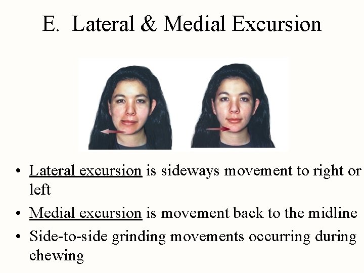 E. Lateral & Medial Excursion • Lateral excursion is sideways movement to right or