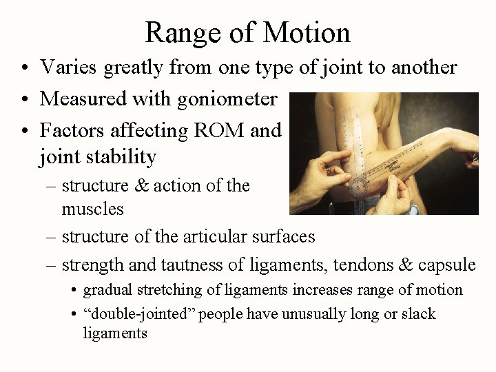 Range of Motion • Varies greatly from one type of joint to another •