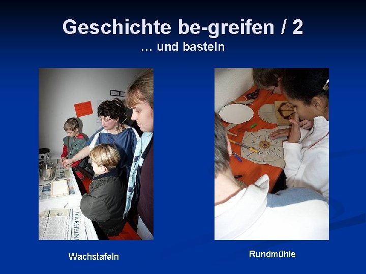 Geschichte be-greifen / 2 … und basteln Wachstafeln Rundmühle 