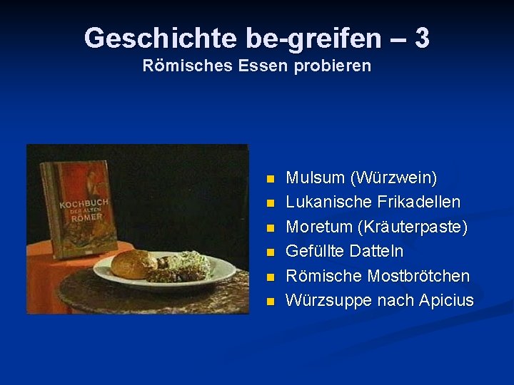 Geschichte be-greifen – 3 Römisches Essen probieren n n n Mulsum (Würzwein) Lukanische Frikadellen