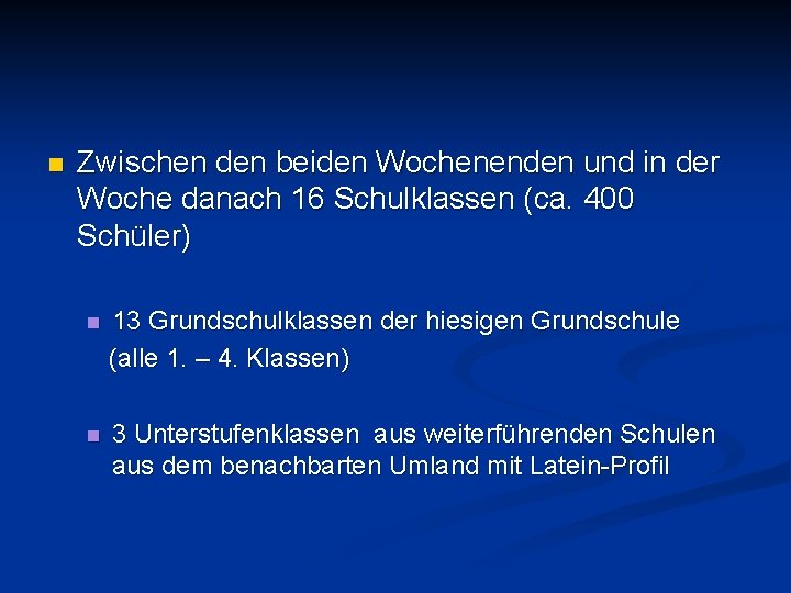 n Zwischen den beiden Wochenenden und in der Woche danach 16 Schulklassen (ca. 400